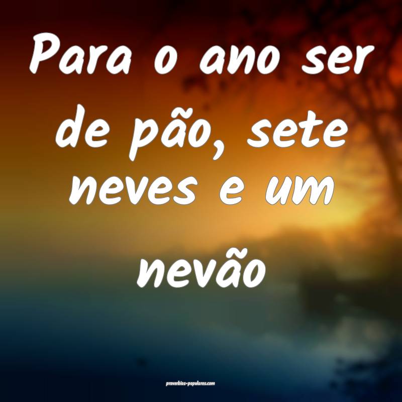 Para o ano ser de pão, sete neves e um nevão...