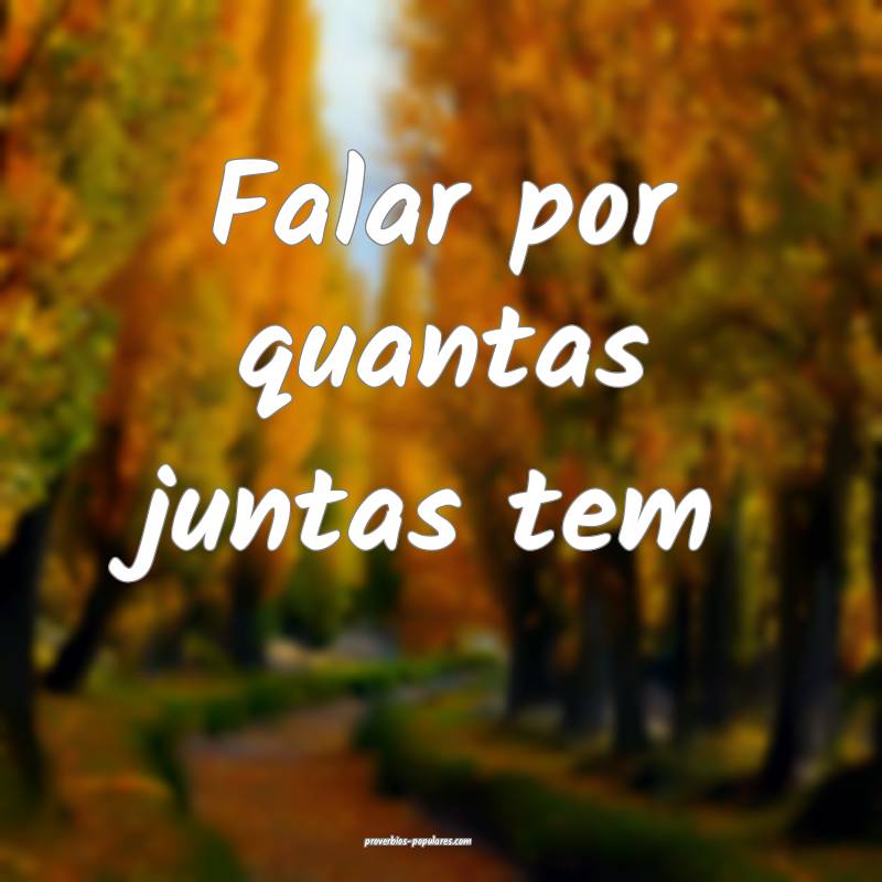 Falar por quantas juntas tem...