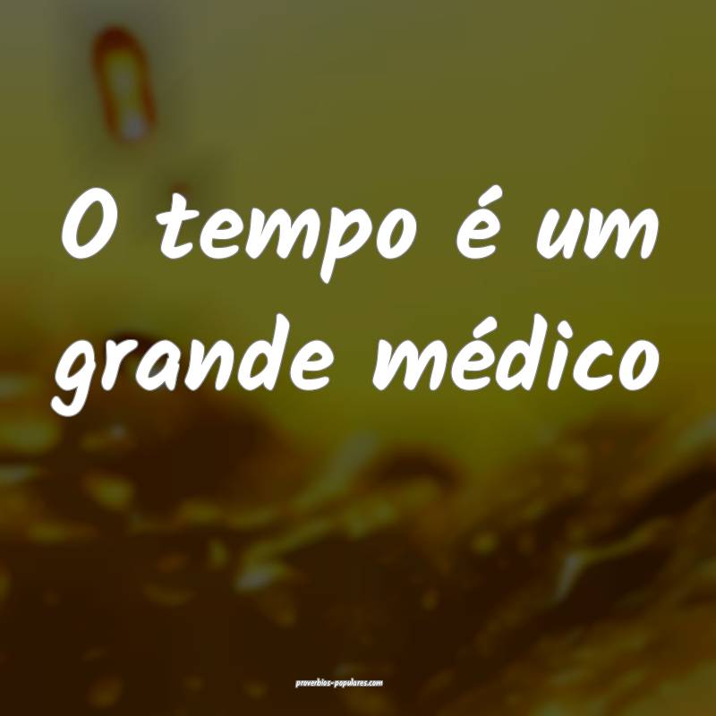 O tempo é um grande médico ...