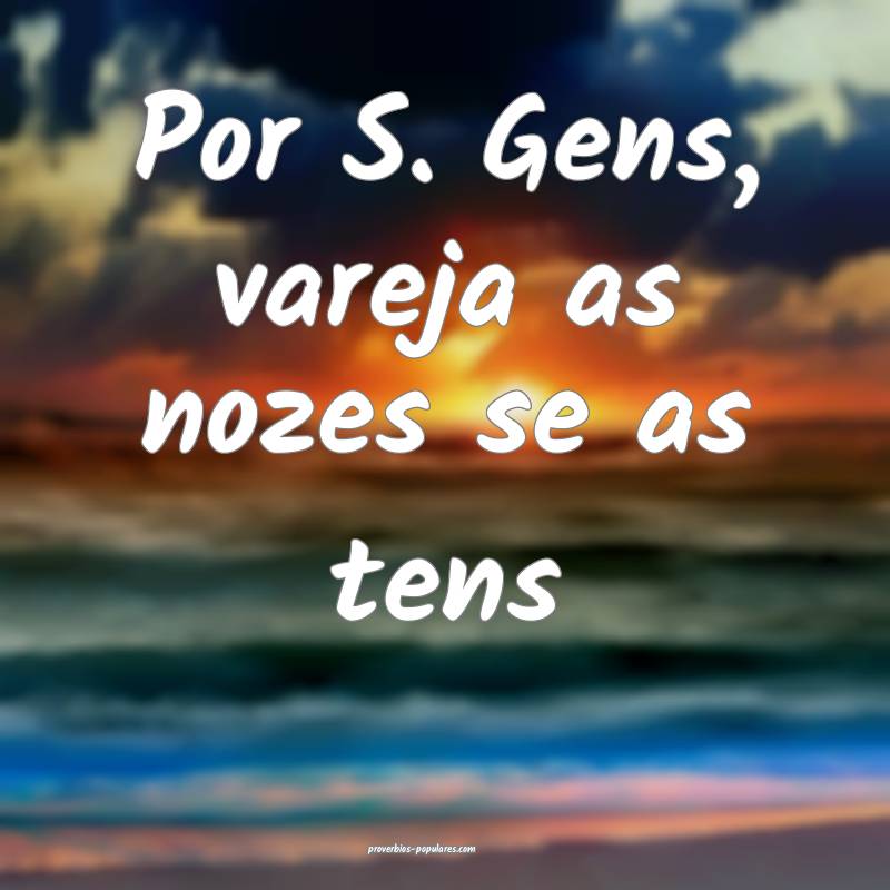Por S. Gens, vareja as nozes se as tens ...