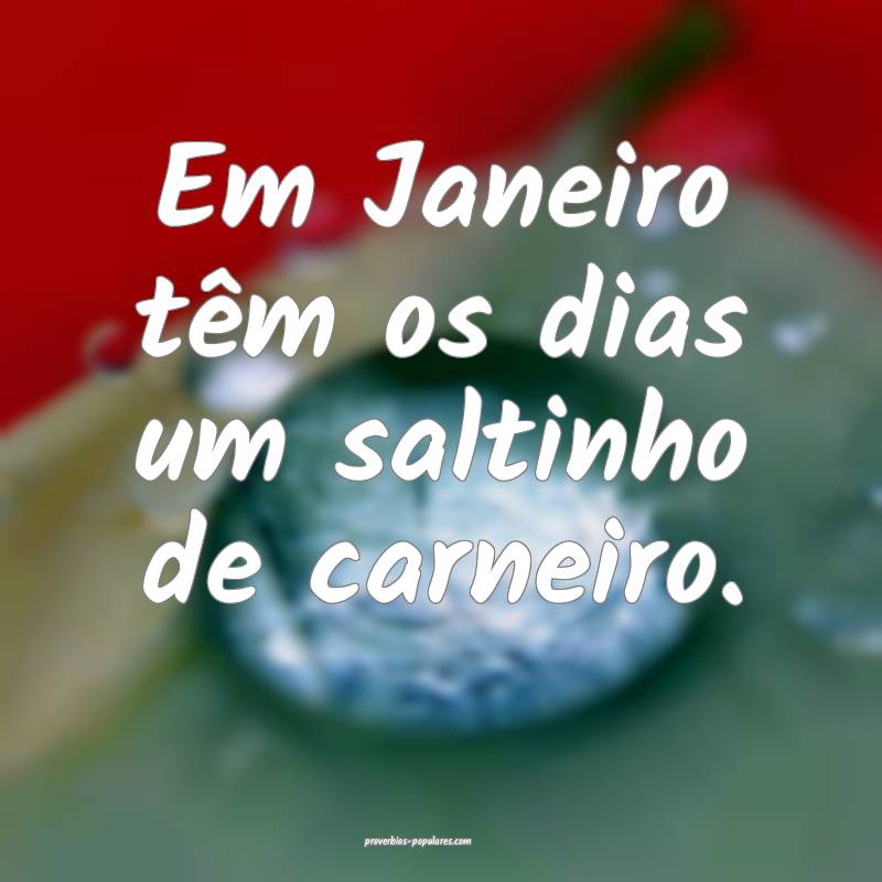 Em Janeiro têm os dias um saltinho de carneiro....