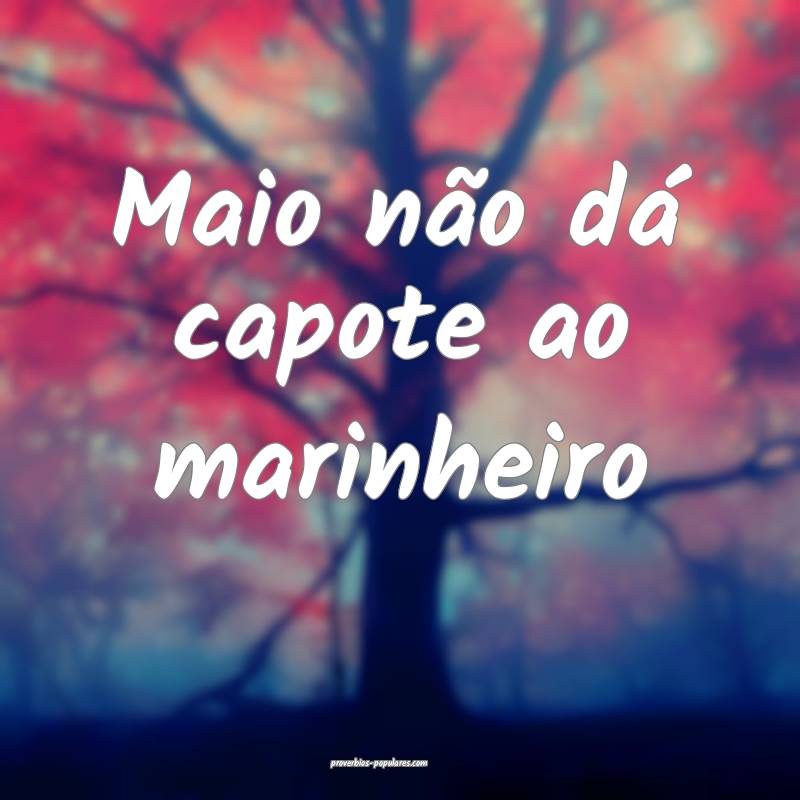 Maio não dá capote ao marinheiro...