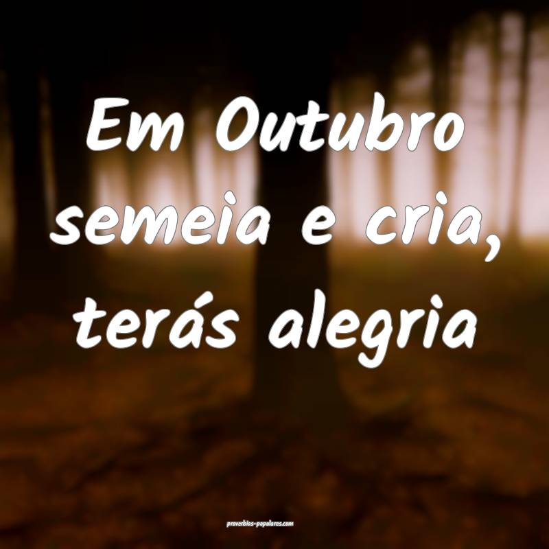 Em Outubro semeia e cria, terás alegria...