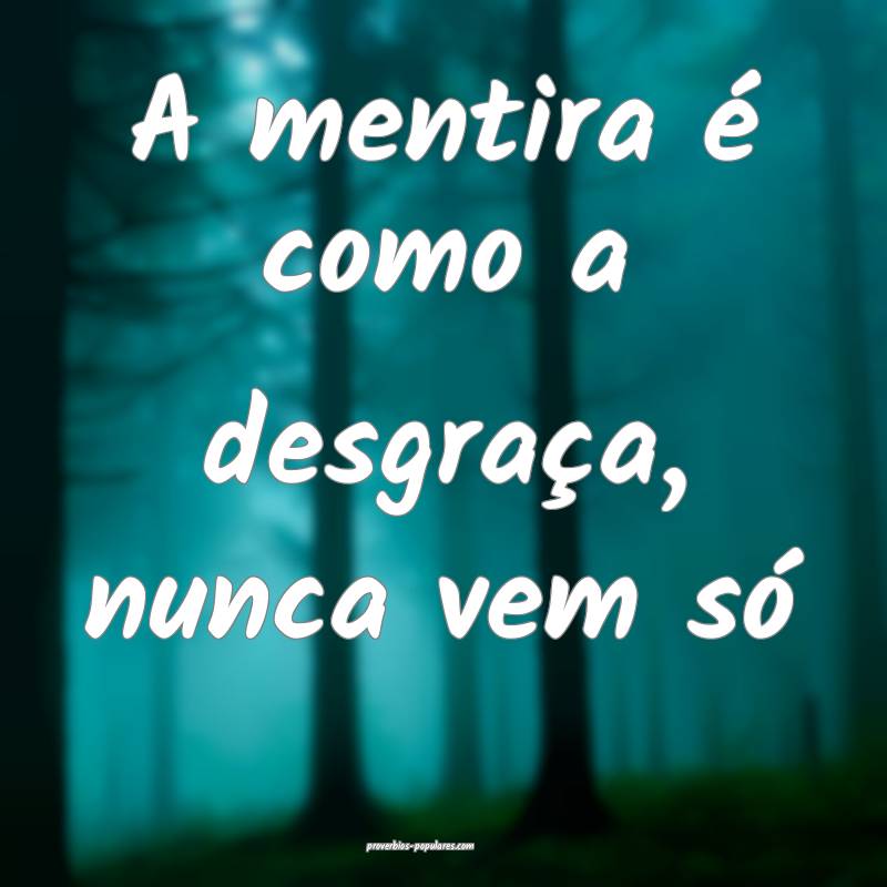 A mentira é como a desgraça, nunca vem só...