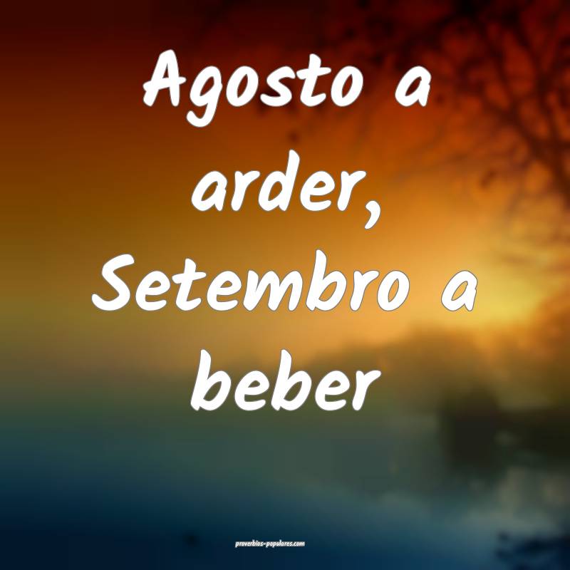 Agosto a arder, Setembro a beber...