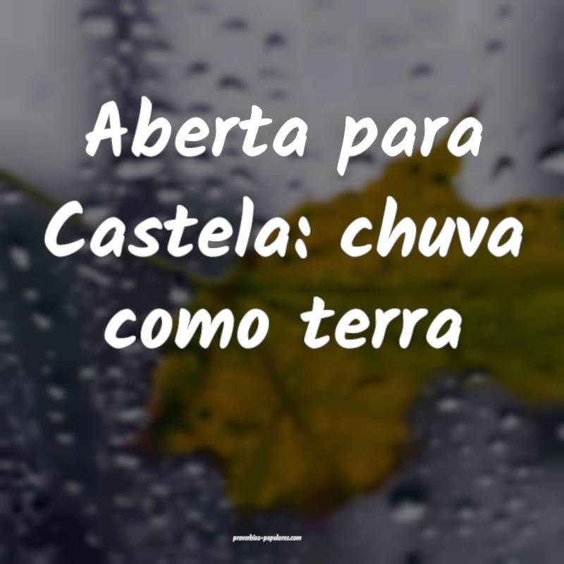 Aberta para Castela: chuva como terra...