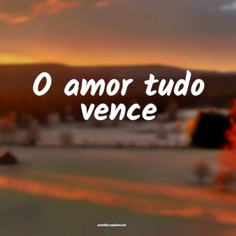 O amor tudo vence...
