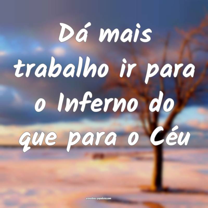 Dá mais trabalho ir para o Inferno do que para o Céu...