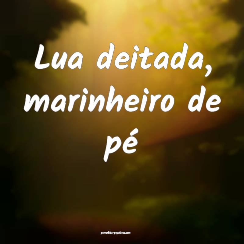 Lua deitada, marinheiro de pé 
...