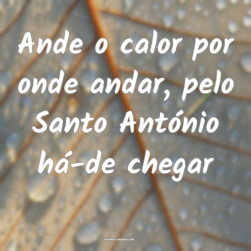 Ande o calor por onde andar, pelo Santo António há-de chegar...