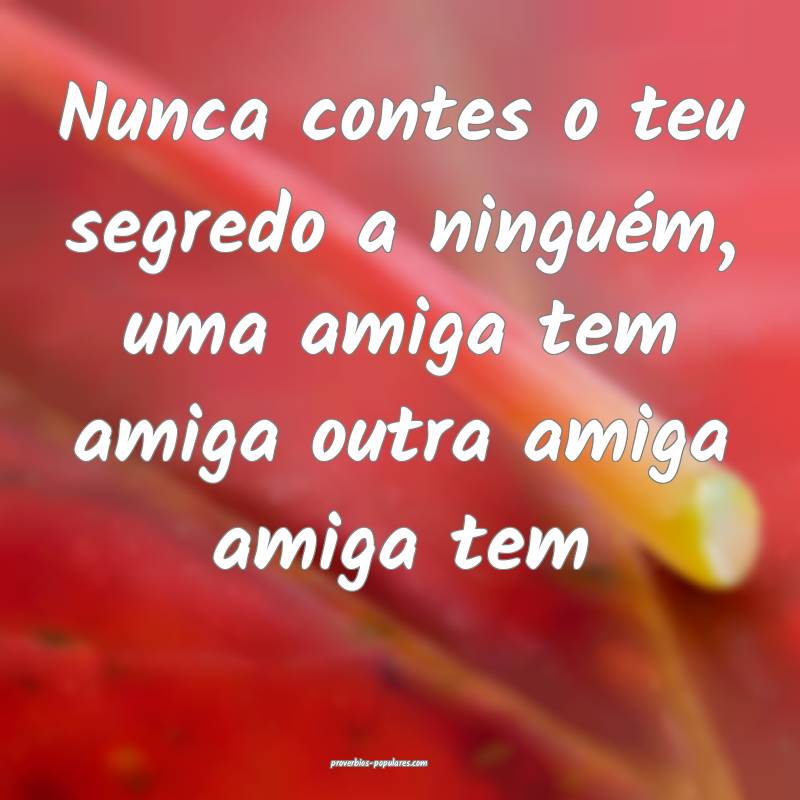 Nunca contes o teu segredo a ninguém, uma amiga t ...