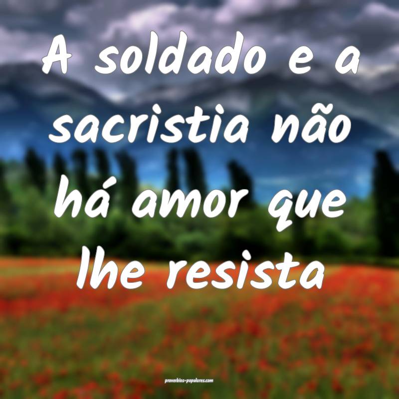 A soldado e a sacristia não há amor que lhe resista...
