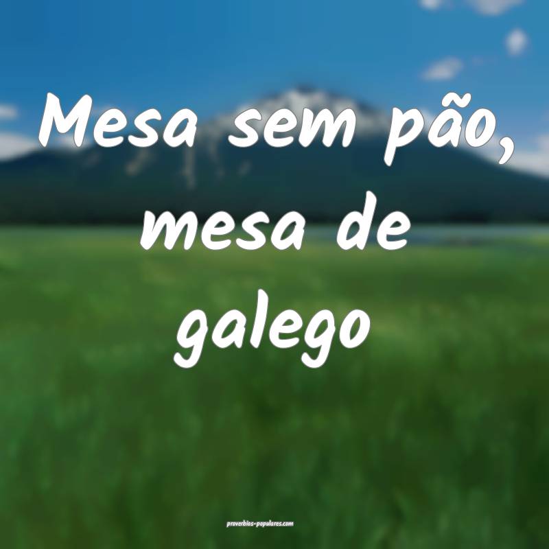Mesa sem pão, mesa de galego...