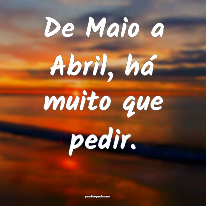 De Maio a Abril, há muito que pedir....