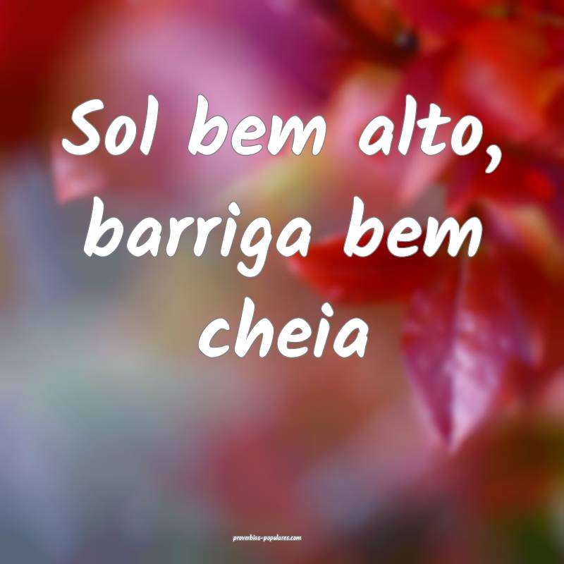 Sol bem alto, barriga bem cheia...