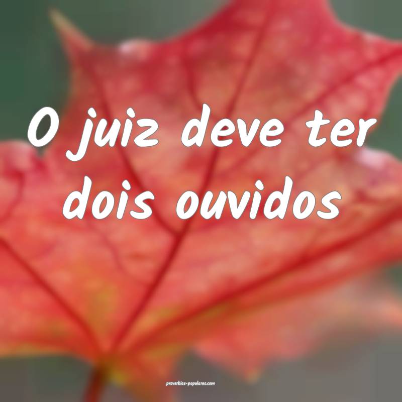 O juiz deve ter dois ouvidos...