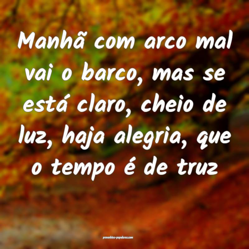 Manhã com arco mal vai o barco, mas se está clar ...