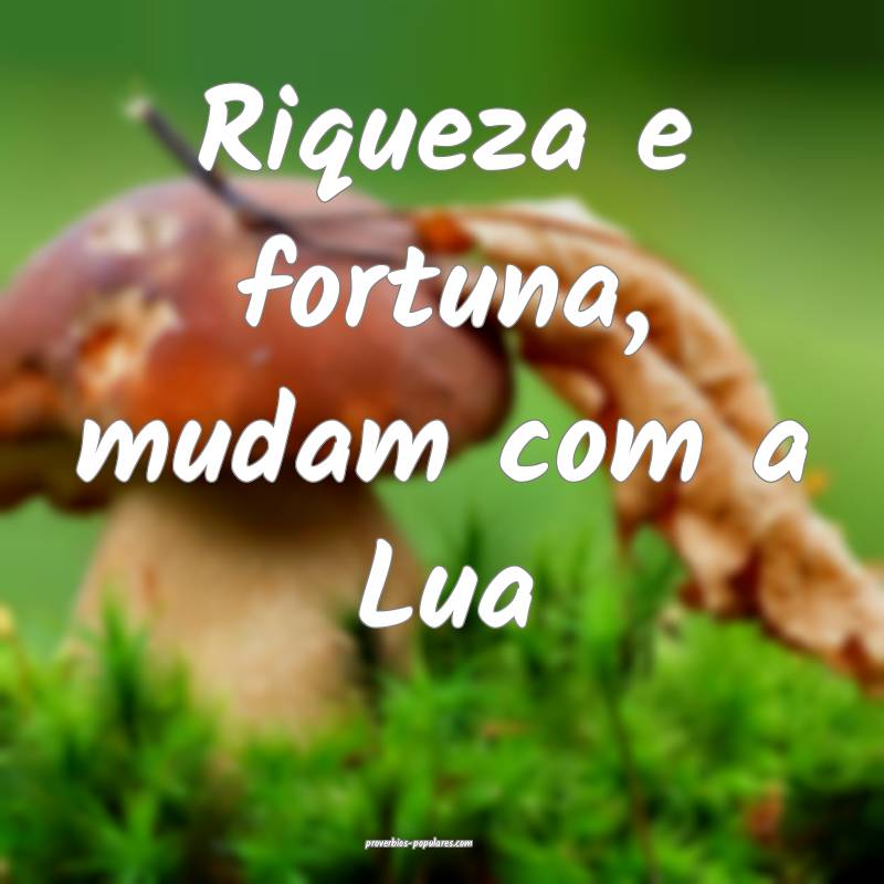 Riqueza e fortuna, mudam com a Lua...