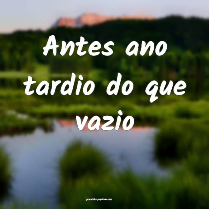 Antes ano tardio do que vazio...