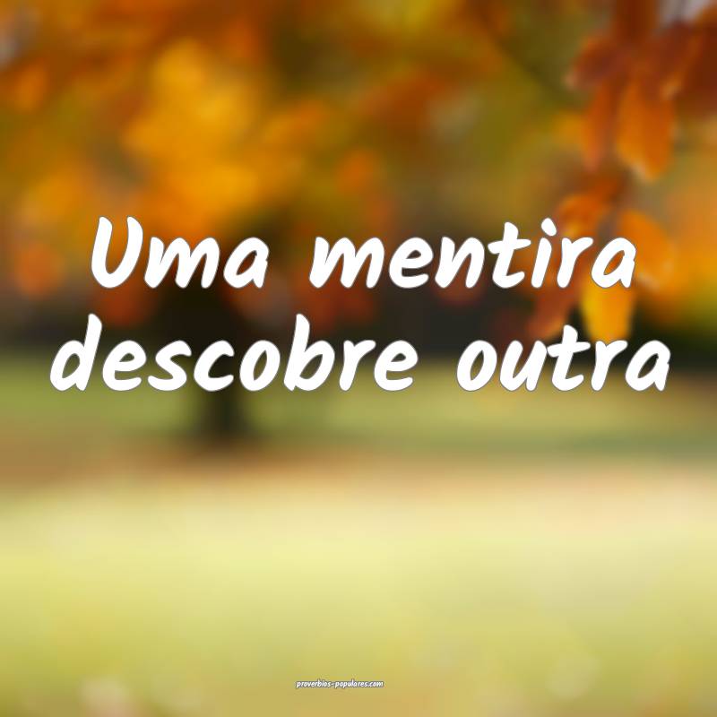 Uma mentira descobre outra ...