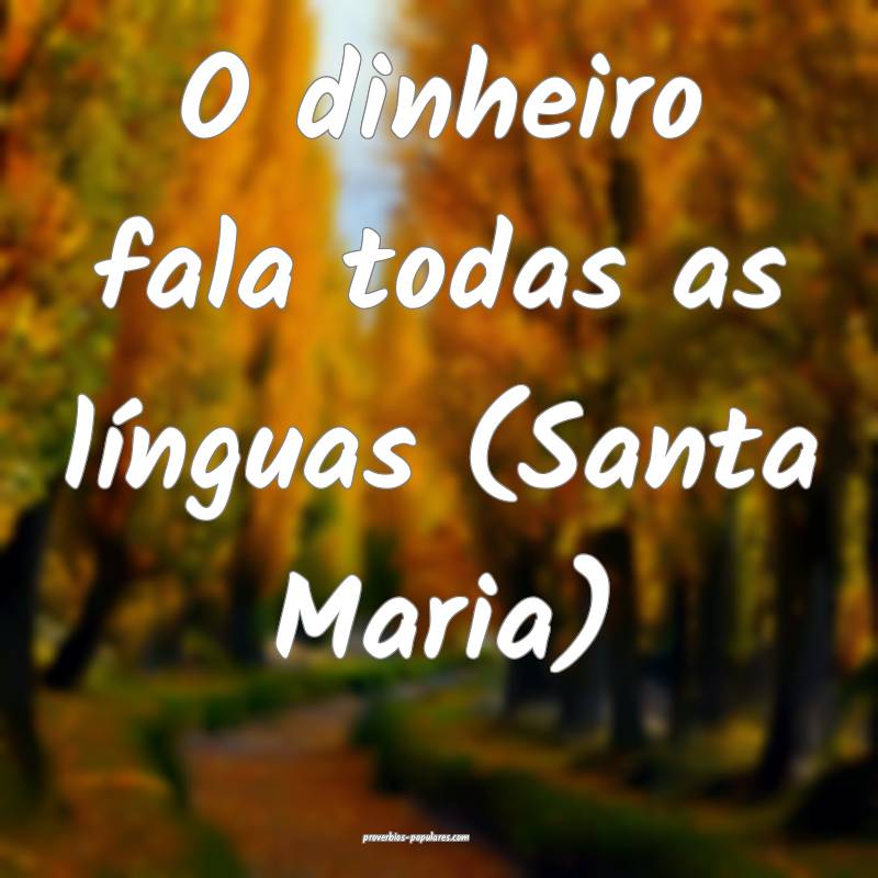 O dinheiro fala todas as línguas (Santa Maria) 
...