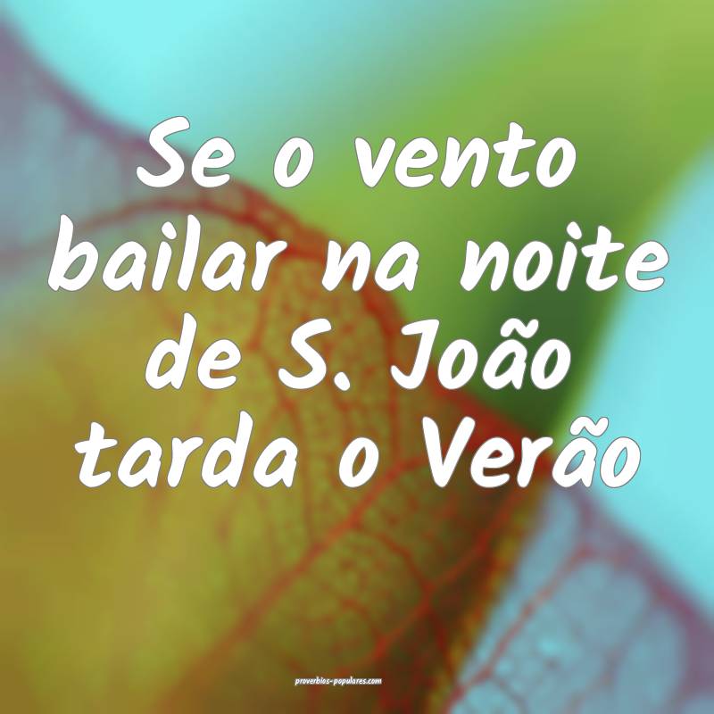 Se o vento bailar na noite de S. João tarda o Verão...