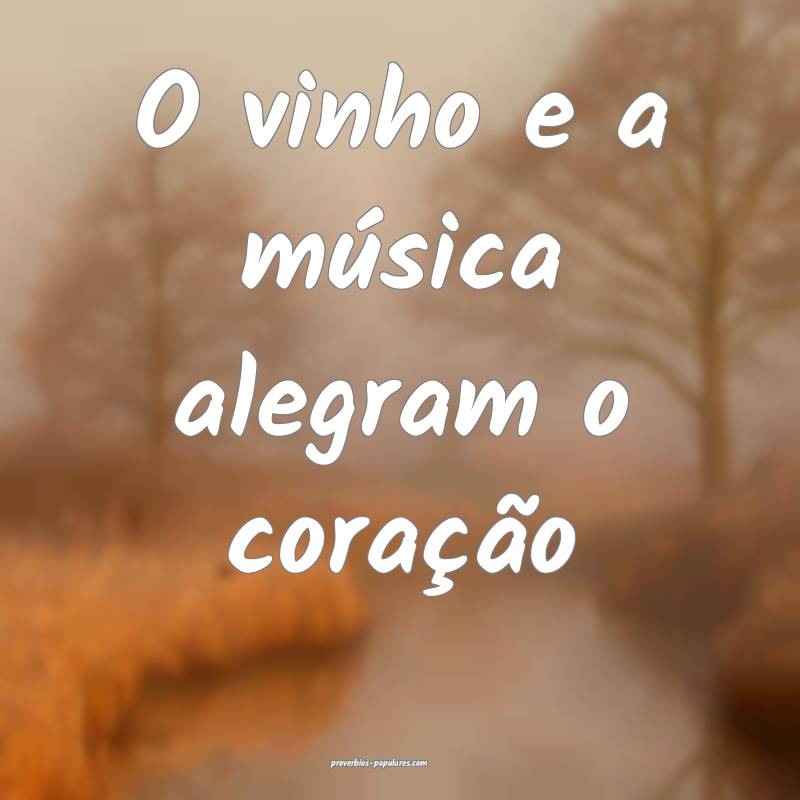 O vinho e a música alegram o coração...