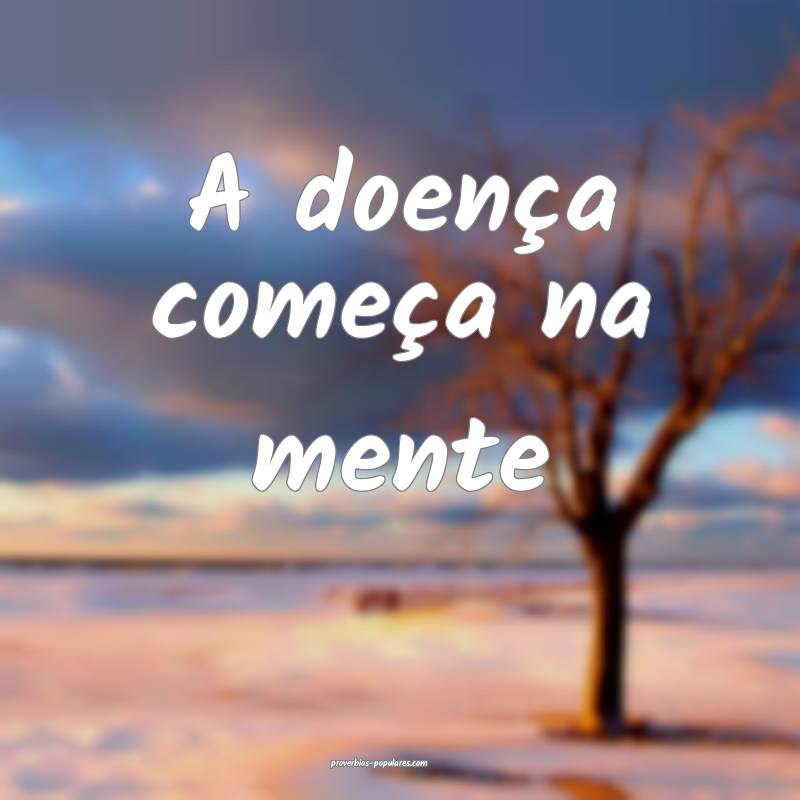 A doença começa na mente ...