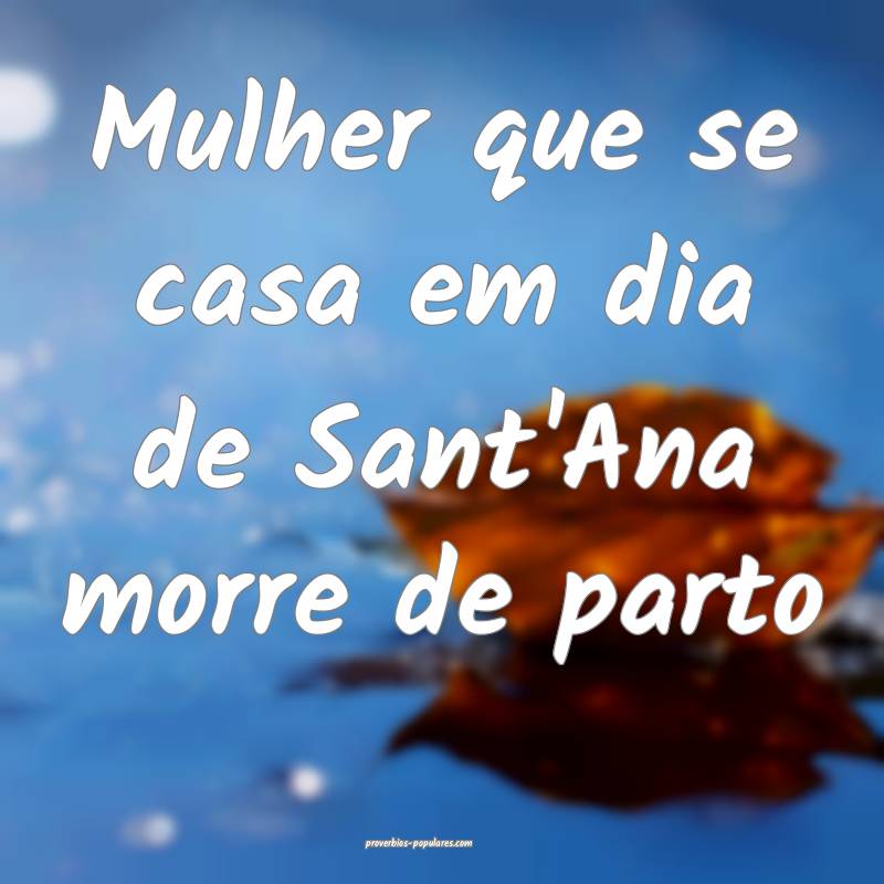 Mulher que se casa em dia de Sant'Ana morre de parto...