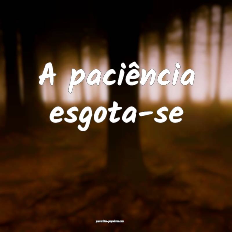 A paciência esgota-se ...