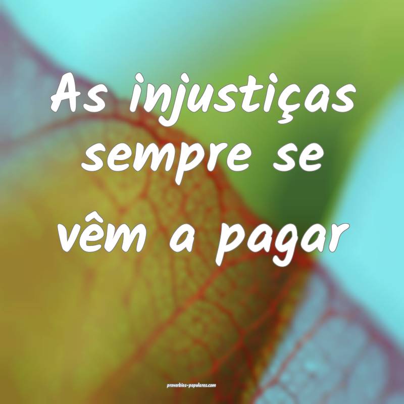 As injustiças sempre se vêm a pagar ...