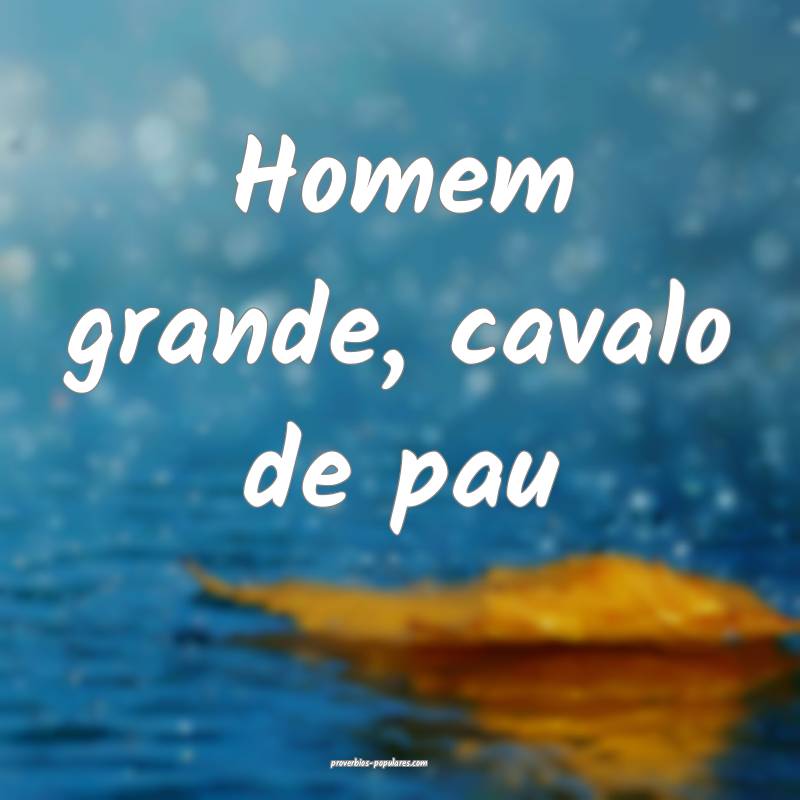 Homem grande, cavalo de pau...