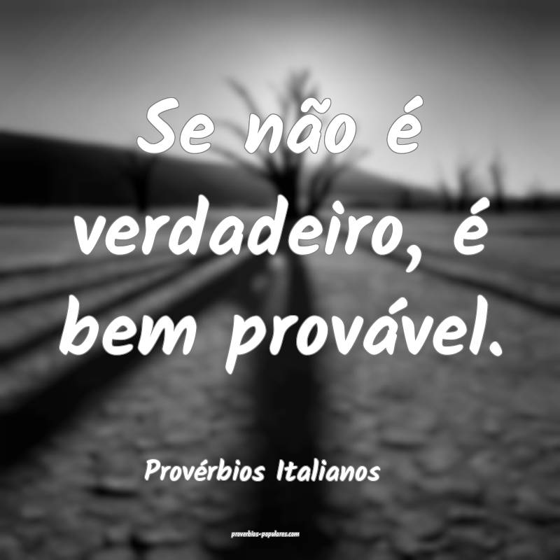 Se não é verdadeiro, é bem provável.
...