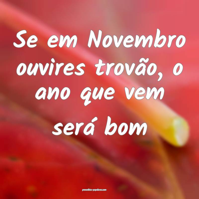 Se em Novembro ouvires trovão, o ano que vem ser ...