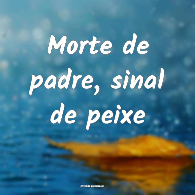 Morte de padre, sinal de peixe...