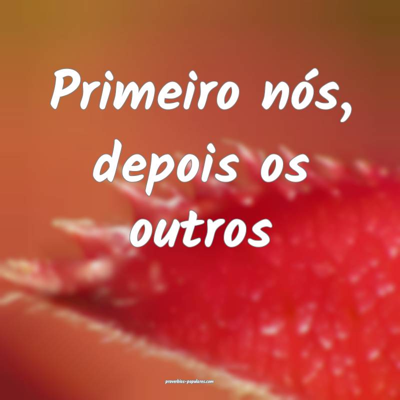Primeiro nós, depois os outros...