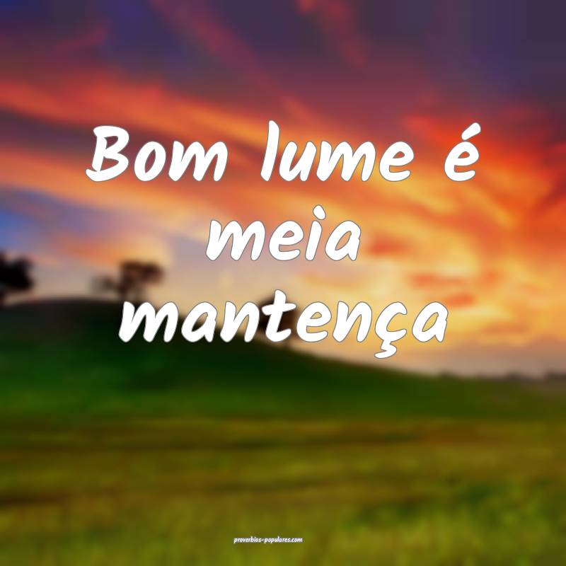 Bom lume é meia mantença...