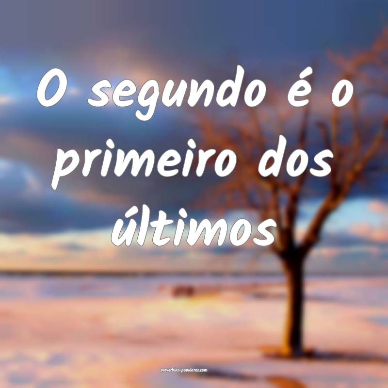 O segundo é o primeiro dos últimos...