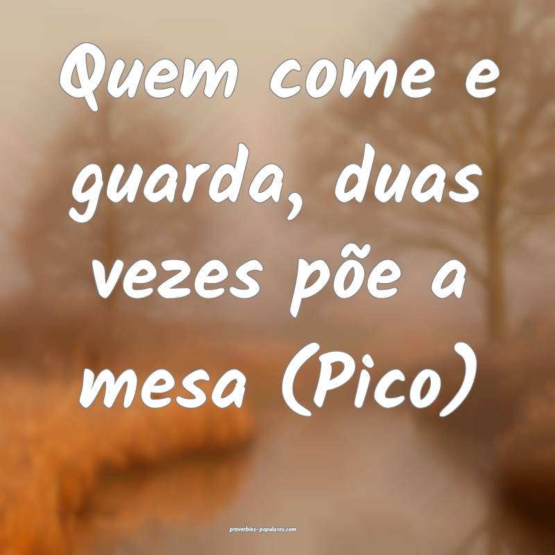 Quem come e guarda, duas vezes põe a mesa (Pico) 
...