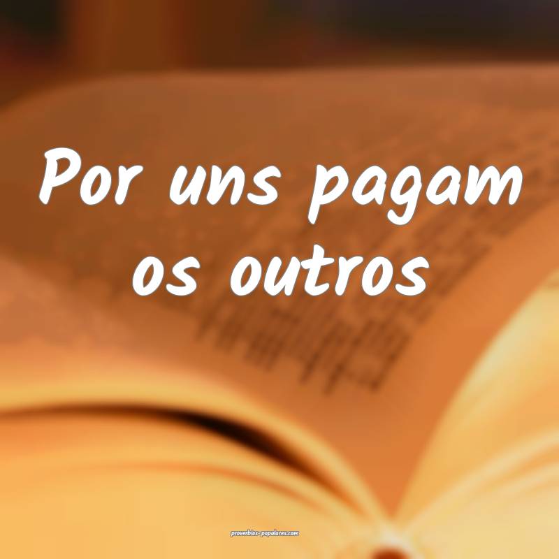 Por uns pagam os outros ...
