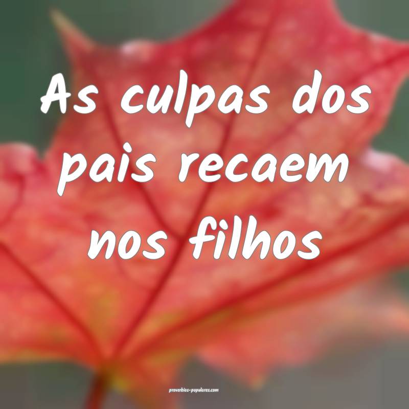 As culpas dos pais recaem nos filhos...