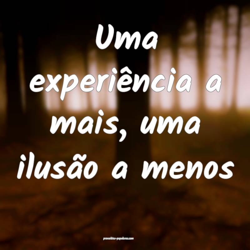 Uma experiência a mais, uma ilusão a menos...