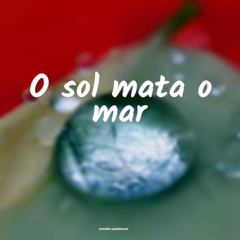 O sol mata o mar...