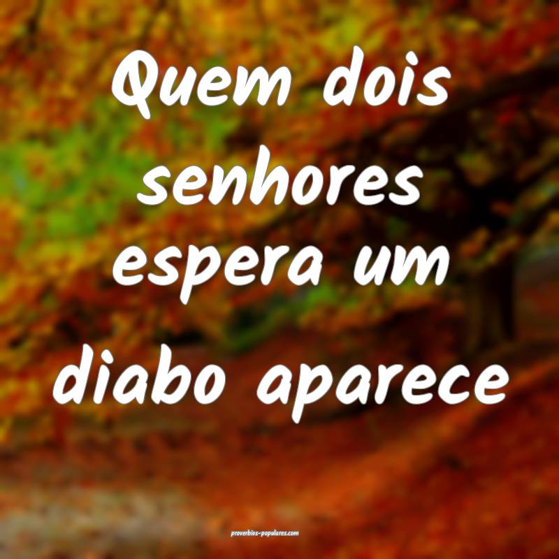 Quem dois senhores espera um diabo aparece...