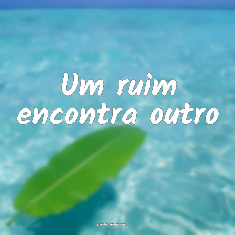 Um ruim encontra outro ...