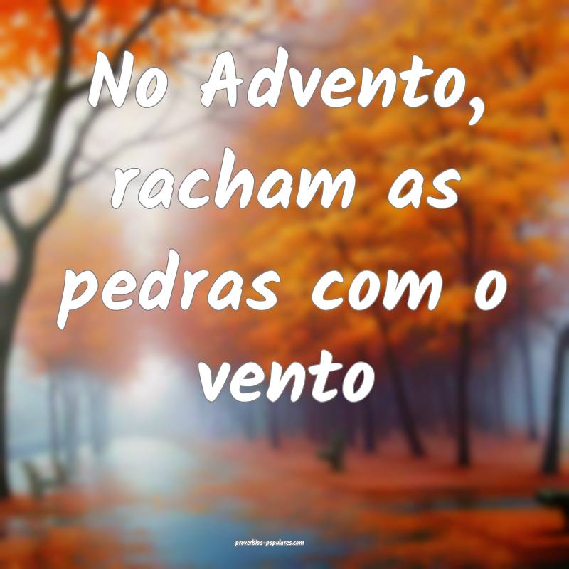 No Advento, racham as pedras com o vento ...