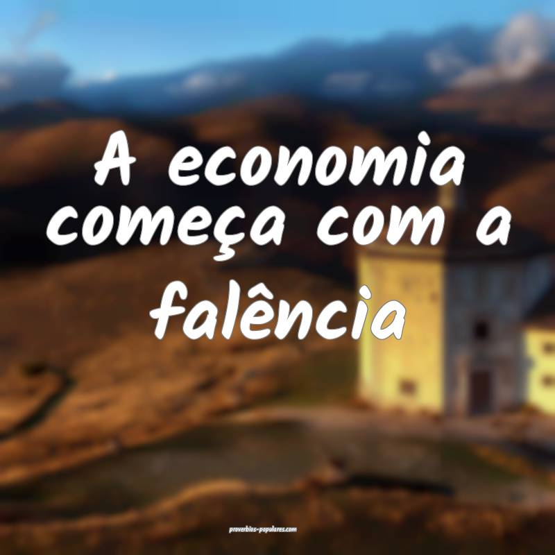 A economia começa com a falência...