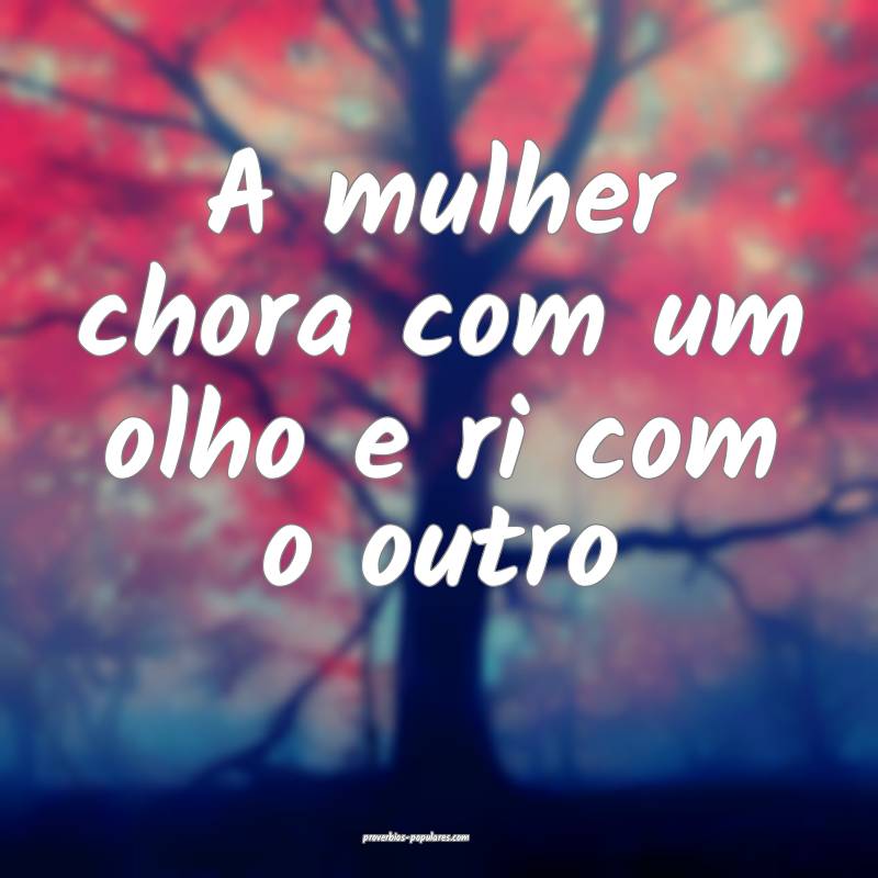 A mulher chora com um olho e ri com o outro...