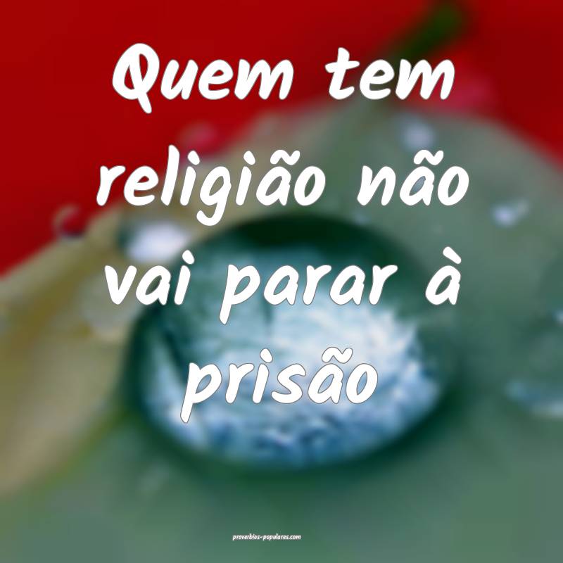 Quem tem religião não vai parar à prisão...