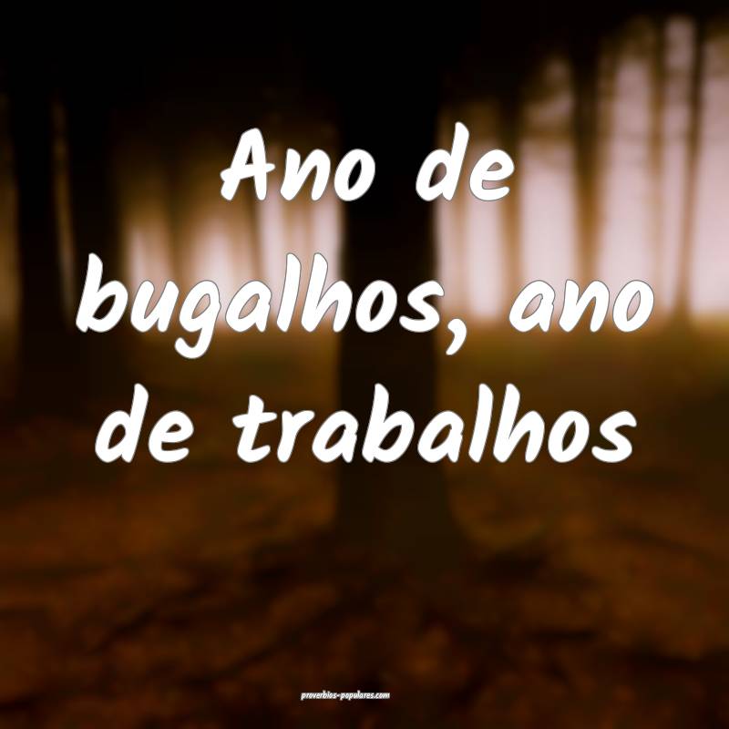 Ano de bugalhos, ano de trabalhos...